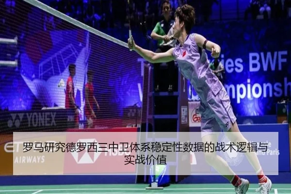罗马研究德罗西三中卫体系稳定性数据的战术逻辑与实战价值